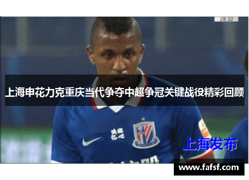 上海申花力克重庆当代争夺中超争冠关键战役精彩回顾