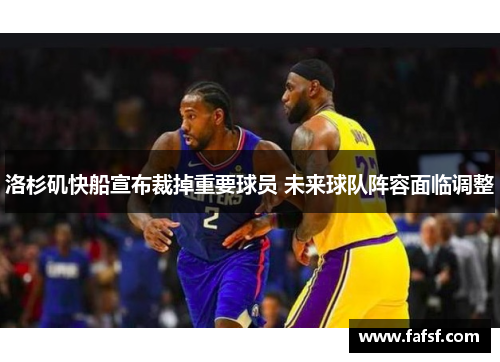 洛杉矶快船宣布裁掉重要球员 未来球队阵容面临调整